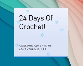 May include: A graphic with a blue border and a gradient background of teal, orange, and pink. The text "24 Days Of Crochet!" is displayed, along with the phrase "AWESOME ADVENTS OF ADVENTUROUS ART."