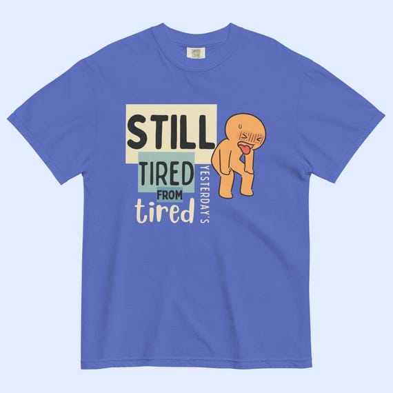 Still Tired™ | Heavyweight Graphic Tee | Funny | Tired Parent | Permanently Exhausted