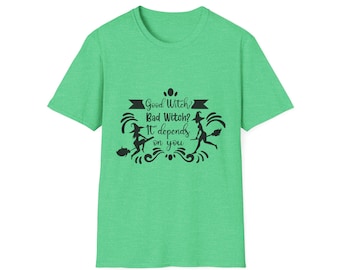 Good Witch, Bad Witch, It depends on you | Women's  Softstyle T-Shirt, Funny Shirt