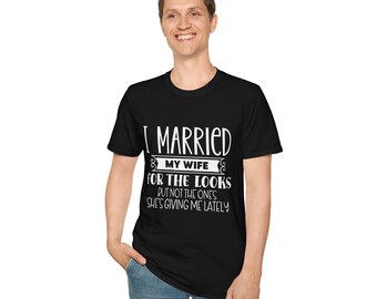 Funny Husband T-Shirt: I Married My Wife For The Looks