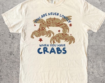 Unhinged You Are Never Lonely Crab Comfort Colors Shirt - Weird Graphic Tees - Silly Tshirts