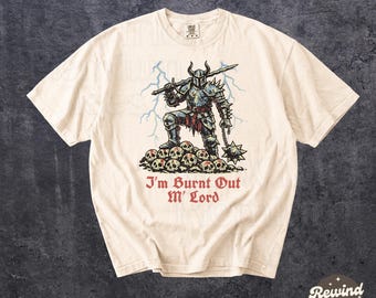 I'm Burnt Out M' Lord Comfort Colors Shirt - Unhinged Medieval Knight T-Shirt - Dark Humor Tshirt - Meme Graphic Tee
