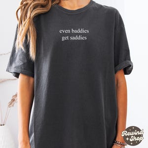Even Baddies Get Saddies Comfort Colors® Tshirt, Funny Minamlist Shirt Tee, Mental Health Shirt Anxiety Depression ADHD, Funny Sarcastic Tee