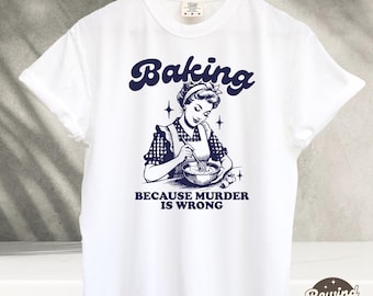 Comfort Colors® Baking Because Murder Is Wrong TShirt, Baker Tshirt, Foodie Shirt, Retro Baking Shirt, Funny Gift Shirt, Baking Gift for Mom