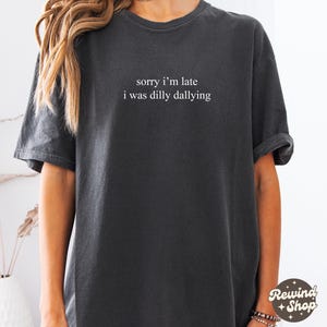 Sorry I&#39;m Late I Was Dilly Dallying Shirt, Funny Comfort Colors® Meme Shirt, Adult Humor Shirt, Funny Shirt for Women, Mom Shirts