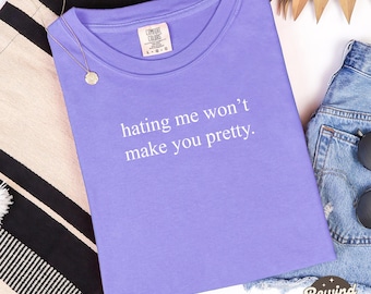 Hating Me Won't Make You Pretty Comfort Colors®  Shirt, Funny TShirt, Humor Shirt, Adult Humor Shirt, Trendy Shirt, Sarcasm Shirt for Women