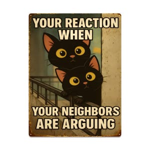 Funny Black Cat Meme Tin Sign – “Your Reaction When Your Neighbors Are Arguing”  Vintage-Style Metal Wall Art 16&quot;x12&quot; (Vertical)