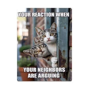Funny Cat Meme Tin Sign – “Your Reaction When Your Neighbors Are Arguing” Wall Art for Cat Lovers, Humorous Home  Décor 16&quot;x12&quot; (Vertical)