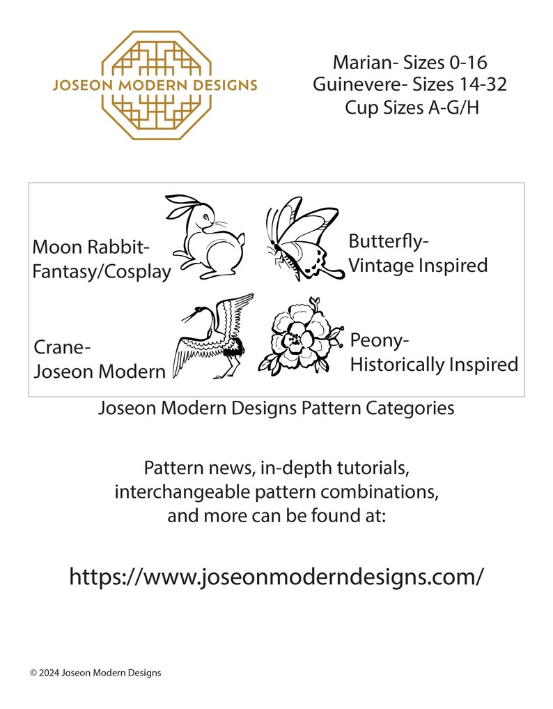 A black and white illustration of a butterfly, a rabbit, a crane, and a peony flower. The text reads: 'Joseon Modern Designs Pattern Categories', 'Moon Rabbit- Fantasy/Cosplay', 'Butterfly- Vintage Inspired', 'Crane- Joseon Modern', 'Peony- Historically Inspired', 'Marian- Sizes 0-16', 'Guinevere- Sizes 14-32', 'Cup Sizes A-G/H', 'Pattern news, in-depth tutorials, interchangeable pattern combinations, and more can be found at: https://www.joseonmoderndesigns.com/', '©2024 Joseon Modern Designs'
