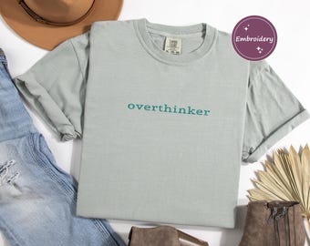 Custom Embroidered Shirt,Comfort Colors Embroidered Overthinker Shirt,Quote Tee,Embroidery Shirt,Gift for Friends,Overthinker Shirt