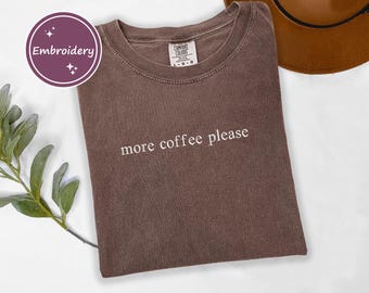 Comfort Colors More Coffee Please Shirt, Coffee Lover Shirt, Mental Health Shirt, Gift for Coffee Lover,Cozy Embroidered T-Shirt,