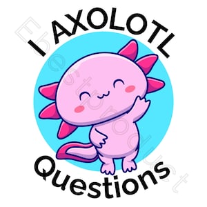I Axolotl Questions svg, axolotl png axolotl cricut, axolotl clipart digital download cartoon axolotl svg, cute axolotl
