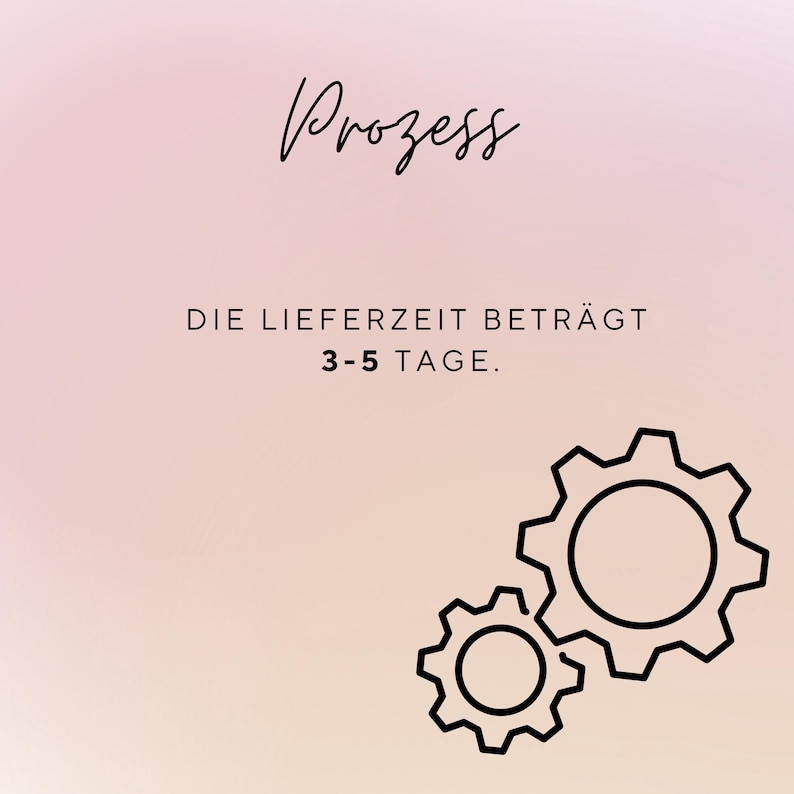 May include: A digital graphic with the word "Prozess" in cursive script at the top. Below, the text "DIE LIEFERZEIT BETR&Auml;GT 3-5 TAGE." is displayed. Two black gear icons are at the bottom right corner, set against a gradient pink background.