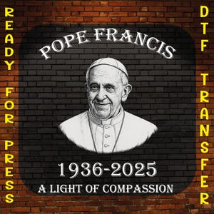 Pope Francis Memorial Ready to Press, A Light of Compassion Heat Press, Catholic Leader Tribute Dtf Transfer, Religious Dtf Print, Francis I