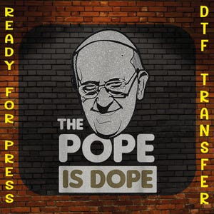 Pope Francis Ready to Press, The Pope Is Dope Heat Press, Funny Catholic Leader Tribute Dtf Transfer, Religious Dtf Print, Christian Iron On