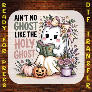 May include: A DTF transfer featuring a cartoon ghost reading a book with a cross on the cover. The ghost wears a floral bow and sits beside two pumpkins and a potted plant. The text reads AIN'T NO GHOST LIKE THE HOLY GHOST in black and pink.