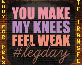 You Make My Knees Feel Weak Ready To Press, Women Men Workout Dtf Transfer, Leg Day Gym Workout Dtf, Cute Gym Workout Dtf, Funny Gym Dtf