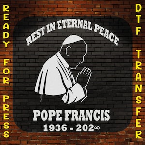 Pope Francis 1936-2025 Ready to Press, Rest In Eternal Peace Heat Press, Catholic Leader Tribute Dtf Transfer, Religious Dtf Print,Francis I