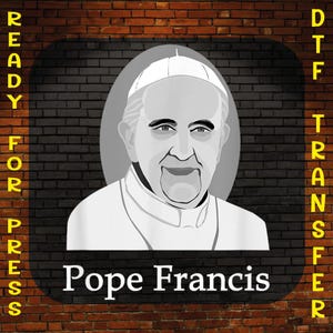 Pope Francis Ready to Press, Religious Gift Heat Press, Catholic Leader Tribute Dtf Transfer, Religious Dtf Print, Christian Iron On Decal