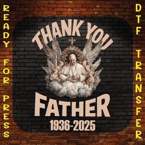 Pope Francis 1936-2025 Ready to Press, Thank You Father Heat Press, Catholic Leader Tribute Dtf Transfer, Religious Dtf Print, Francis I Dtf