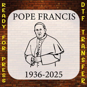 Pope Francis 1936-2025 Ready to Press, Forever In Faith Heat Press, Catholic Leader Tribute Dtf Transfer, Religious Dtf Print, Francis I Dtf
