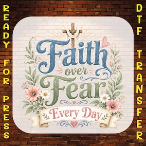 May include: A DTF transfer sheet featuring the text Faith over Fear Every Day in blue and green script. A wooden cross with a white cloth sits above the text, surrounded by pink and white flowers, green leaves, and small red hearts.