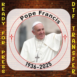 Pope Francis 1936-2025 Ready to Press, Requiescat In Pace Heat Press, Catholic Leader Tribute Dtf Transfer, Religious Dtf Print, Francis I