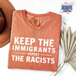Comfort Colors Keep The Immigrants Deport Racists Shirt, Equality T-shirt, No Human Is Illegal, Deport Racists Tshirt, Anti Racism Adult Tee