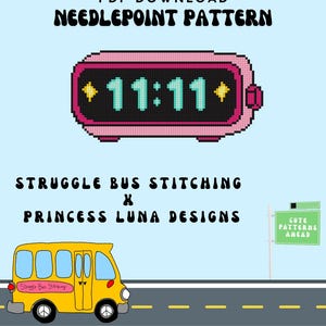 May include: A PDF download needlepoint pattern featuring a pink digital alarm clock displaying 11:11 with yellow stars. Below, a yellow bus is on a road with a green sign reading CUTE PATTERNS AHEAD. Text includes STRUGGLE BUS STITCHING X PRINCESS LUNA DESIGNS.