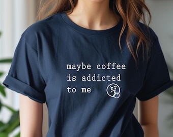 Maybe coffee is addicted to me, funny coffee shirt, coffee lover, Short-Sleeve Unisex T-Shirt