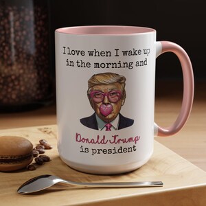 President Trump Coffee Mug, I Love It When I Wake Up And Trump Is President 2024, Republican Political Merch Funny Gift Ideas Election Party