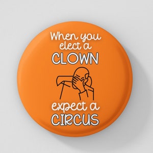 When You Elect a Clown Expect a Circus Pin Button Political Protest Anti Trump Not My President Campaign Pinback Anti Republican GOP Liberal