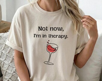 Not Now I'm in Therapy Comfort Colors Shirt, Funny Wine Shirt, Gift for Girlfriend, Girls Trip Tees, Gift for Wife, Best Friend Gifts