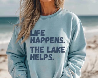 Life Happens the Lake Helps Comfort Colors Sweatshirt, Camping Sweatshirt, Lake Vibes Shirt, Lake Life, Vacation Shirt, Gift for Lake Lover