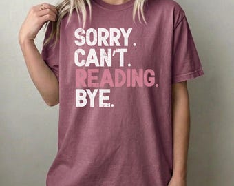 Sorry Can't Reading Bye Comfort Colors Shirt, Book Lover Shirt, Book Club Gift, Literary Gift Idea, Introvert Shirt, Gift for Reader