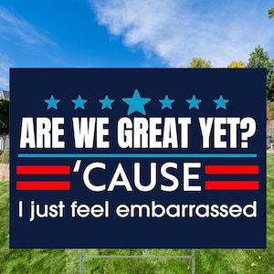 Anti Maga Yard Sign, Anti Trump Yard Sign, &quot;Are We Great Yet? &#39;Cause I Just Feel Embarrassed&quot;, Political Yard Signs,  Dictator Yard Sign