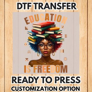 May include: DTF transfer featuring a woman with glasses and a stack of books on her head. The words "EDUCATION IS FREEDOM" are displayed. The image is labeled "READY TO PRESS" and "CUSTOMIZATION OPTION".