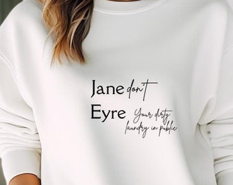 May include: White sweatshirt with the text "Jane don't Eyre" and "Your dirty laundry in public" written in black cursive.