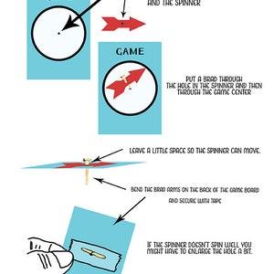 May include: A step-by-step guide on how to make a game spinner. The instructions include punching a hole in the centre of the game board and the spinner, putting a brad through the hole in the spinner and then through the game centre, leaving a little space so the spinner can move, bending the brad arms on the back of the game board and securing with tape, and enlarging the hole if the spinner doesn't spin well.