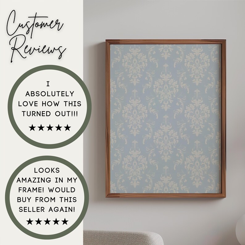 May include: A framed wall art print featuring a light blue background with a repeating cream-coloured damask pattern. The text on the left reads Customer Reviews, I ABSOLUTELY LOVE HOW THIS TURNED OUT!!!, and LOOKS AMAZING IN MY FRAME! WOULD BUY FROM THIS SELLER AGAIN! with five-star icons.