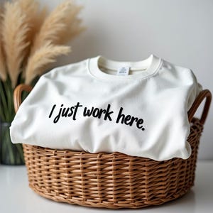 Embroidered I just work here Crewneck Sweatshirt | Sarcastic Sweatshirt | Gift for Friends | Funny Meme T-Shirt | Sarcasm Shirt for Women