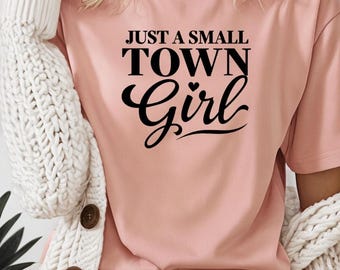 Just a Small Town Girl Graphic Tee, Gift for Country Lovers, Cute Southerner Gifts, Southern Sassy Classy Women's Shirts, Gift for Mom, Fun