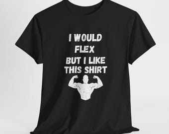 I Would Flex But I Like This Shirt - Gift for Fitness Lovers, Gym Humor, Muscle Shirt Joke, Funny Gym Shirt. Workout Shirt, Funny Graphic