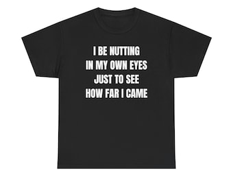 Camiseta unissex de algodão pesado "I Be Nutting In My Own Eyes" - Camiseta engraçada - Piada - Presente para homens e mulheres