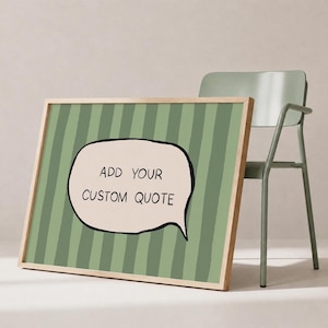 May include: A rectangular framed print featuring a light green and dark green vertical striped background. In the center, a cream-colored speech bubble with a black outline contains the black text ADD YOUR CUSTOM QUOTE in capital letters.