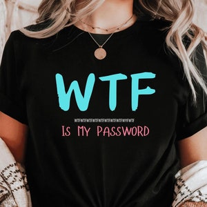 Wtf is my password Shirt, Funny Sarcastic Shirt, WTF t shirt Sassy T Shirt, wtf, Working Mom Shirt, Messy Wife Shirt, Funny Women Tee Shirt