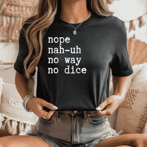 Nope nah uh no way no dice tshirt, Nope Shirt, Funny Shirt, Cute Sassy Gift, Funny Graphic Tee, Funny T Shirt, Gift For Her, Sarcastic Shirt