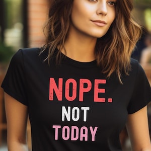 Nope, sarcastic shirt, funny t-shirt,  Nope Not Today Shirt, funny graphic tee, sarcasm lovers shirt, not today, sassy shirt not today shirt