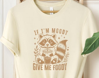 If I'm Moody Give Me Foody Shirt, Feral Shirt, Raccoon Shirt, Sarcastic Gift, Gag Gift for Her, Gag Gift, Sarcastic Shirt,Boho Graphic Tee