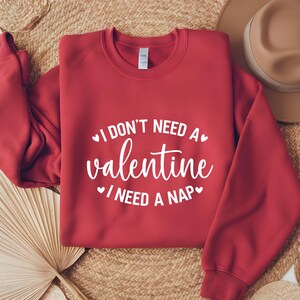 I Don&#39;t Need A Valentine Sweatshirt, I Need A Nap Sweatshirt, Funny Valentine’s Day Sweatshirt, Funny Single Sweat, Valentines Day Sweat